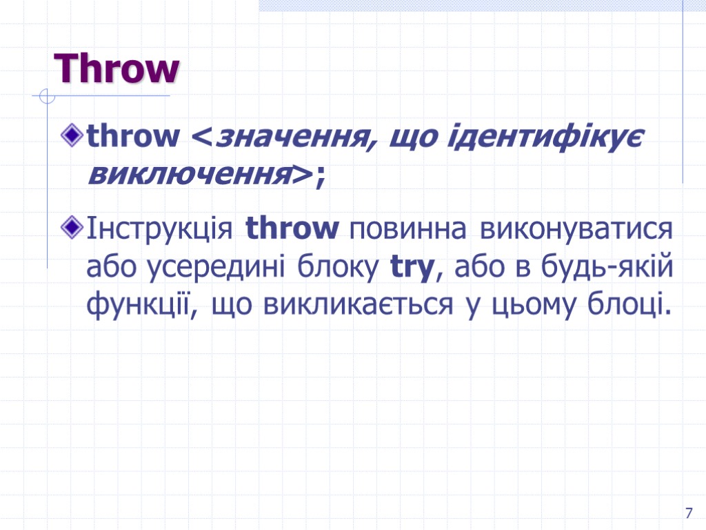 7 Throw throw <значення, що ідентифікує виключення>; Інструкція throw повинна виконуватися або усередині блоку